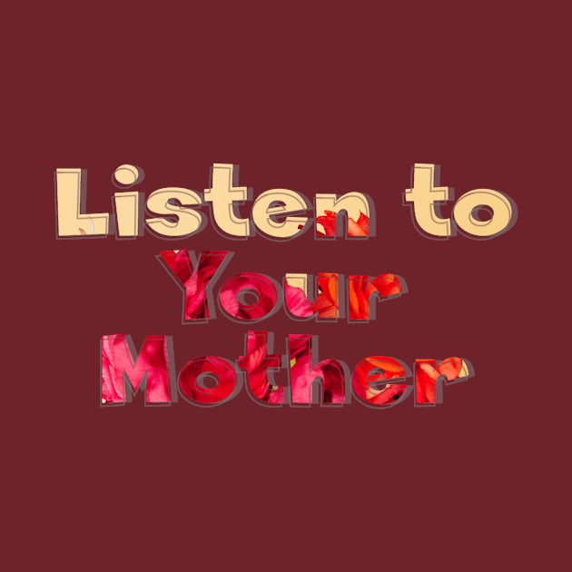 Listen to Your Mother by afternoontees