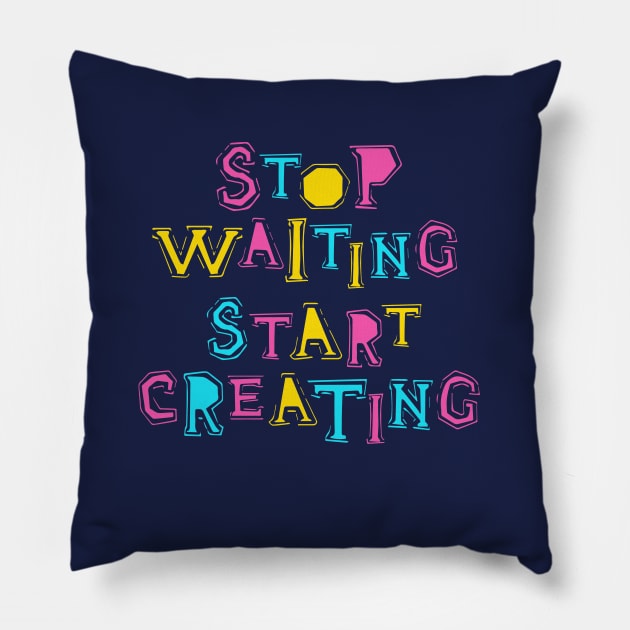 Stop Waiting Start Creating Pillow by SlothAstronaut