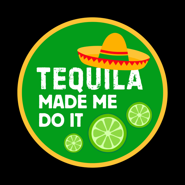 Tequila Made Me Do It! by Popish Culture