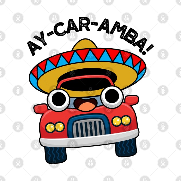 Ay-Car-Amba Funny Mexican Car Pun by punnybone