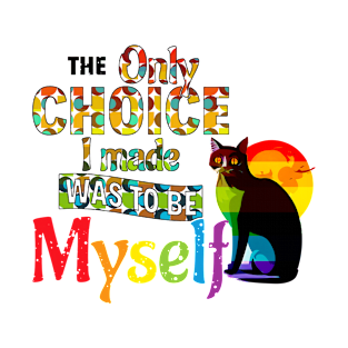 The Only Choice I Made Was To Be Myself - LGBTQIA Pride Cat T-Shirt