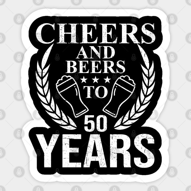 Cheers And Beers To 50 Years Funny 50th Birthday Gift 50th Birthday Gift Pegatina Teepublic Mx