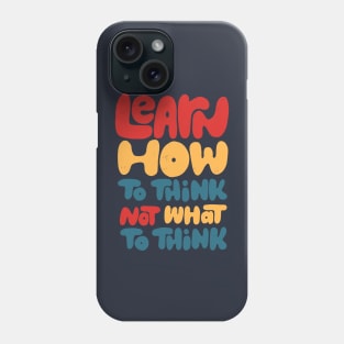 Learn how to think, not what to think Phone Case