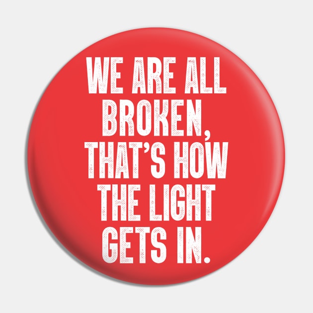 We Are All Broken ... That's How The Light Gets In Pin by DankFutura