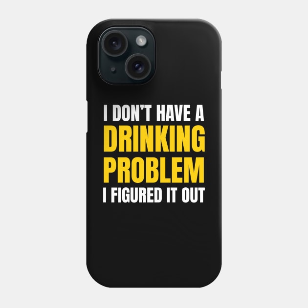 Drinking - I Don’t Have A Drinking Problem Phone Case by DB Teez and More