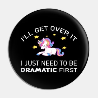 I'll get over it - I just need to be dramatic first Pin