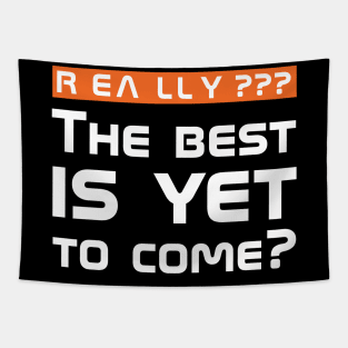 Really??? The best is yet to come? Tapestry