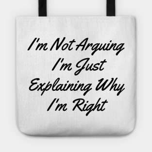 I'm Not Arguing I'm Just Explaining Why I'm Right Tote