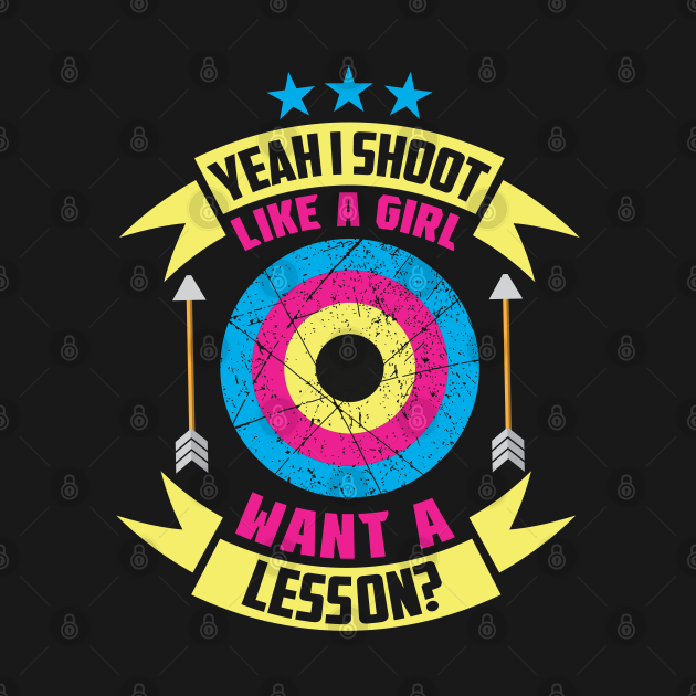 Discover Yeah I Shoot Like A Girl Want A Lesson? Archer Gift product - Archery Gifts - T-Shirt