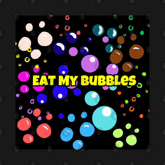 Eat My Bubbles by PapaMatrix