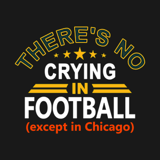 Green Bay Football There's No Crying Except In Chicago Smack Talk T-Shirt