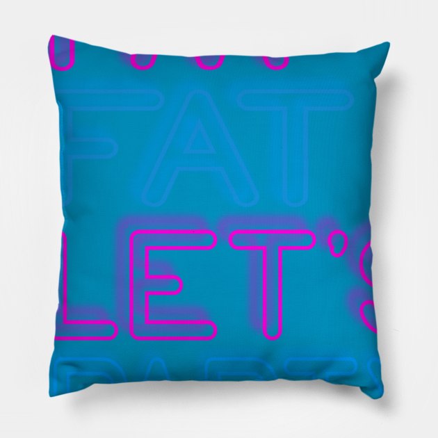 IM FAT LETS PARTY NEON Pillow by The Fabulous KiKi Roberts 