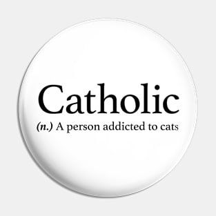 Catholic. A person addicted to cats Pin