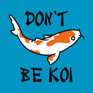 Don’t Be Koi T-Shirt