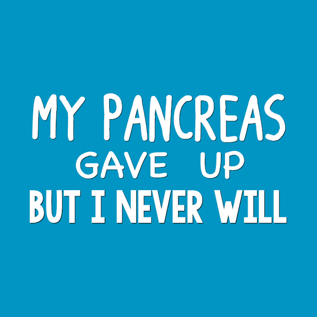 My Pancreas Gave Up But I Never Will by TheDiabeticJourney