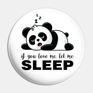 If you Love me let me SLEEP Funny Panda Pin