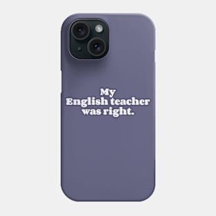 My English teacher was right Phone Case