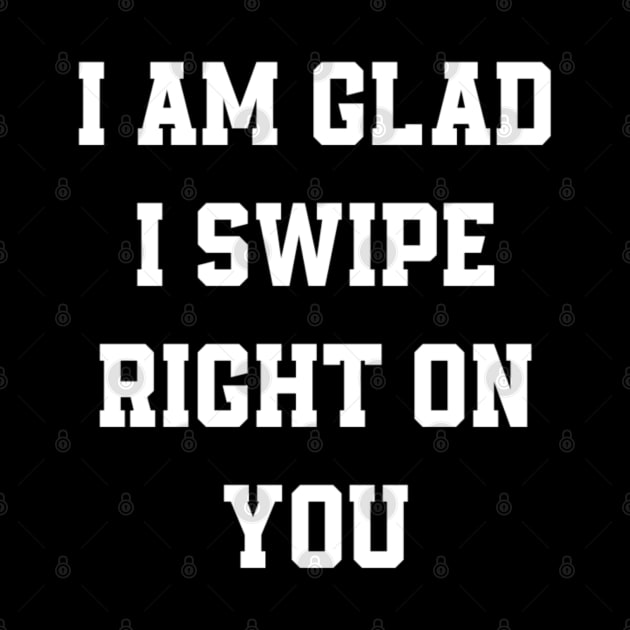 I am glad I swipe right on you by sukhendu.12