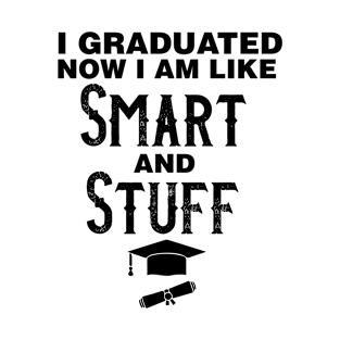 Funny College High School Graduation Gift I Graduated Now I'm Like Smart and Stuff T-Shirt