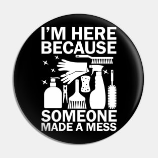 I'm Here Because Someone Made a Mess Pin