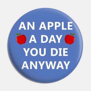 An Apple A Day You Die Anyway Pin