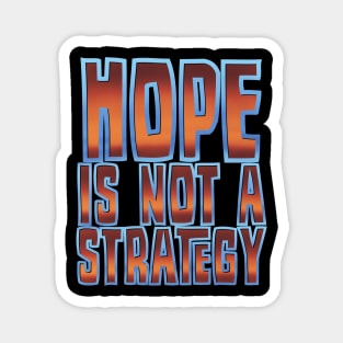 Hope is not a strategy Magnet