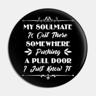 My Soulmate Is Out There Somewhere Pushing A Pull Door Funny Sarcastic Quote Pin