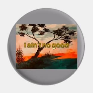 I ain't no good by charlotte VanRoss Pin