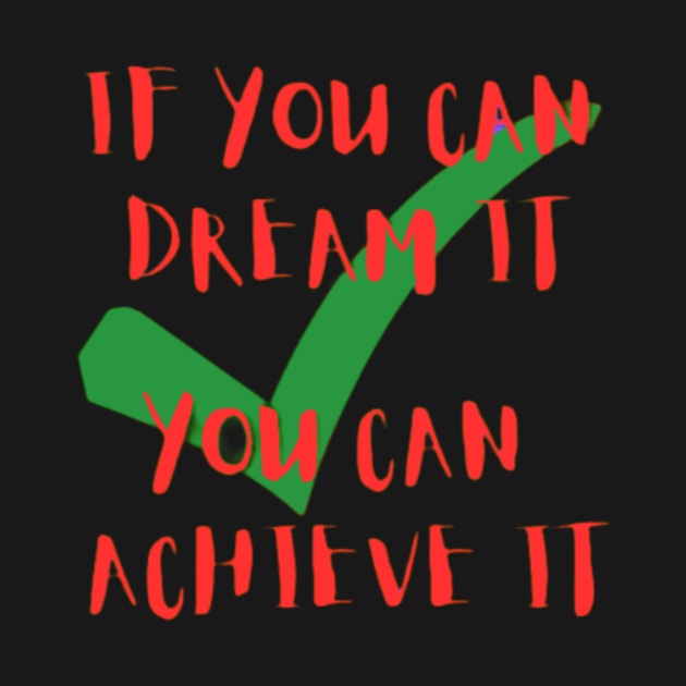 If you can dream it, you can achieve it by ExplicitDesigns