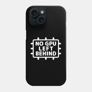 "NO GPU LEFT BEHIND" Phone Case