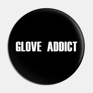 Glove Addict (white text) Pin