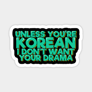 Unless You're Korean I Don't Want Your Drama Magnet