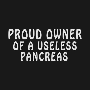 Proud Owner Of A Useless Pancreas T-Shirt