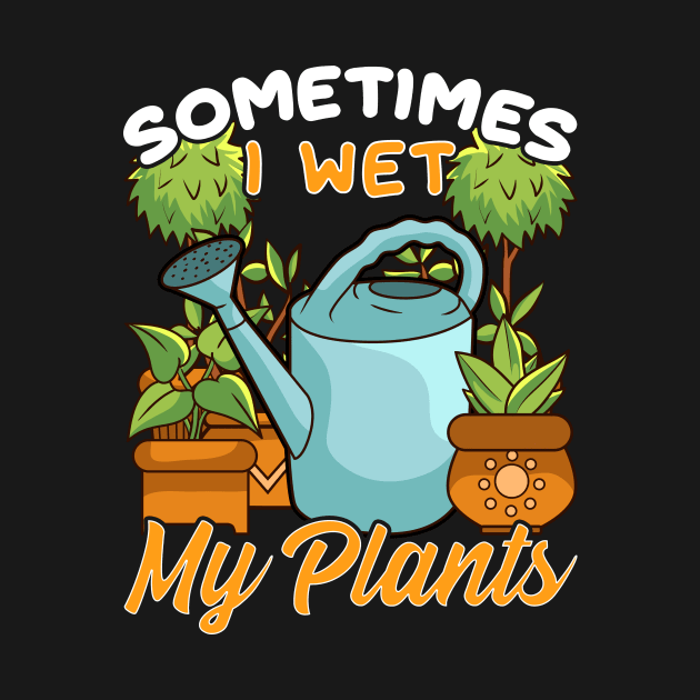 Funny Sometimes I Wet My Plants Gardening Pun by theperfectpresents