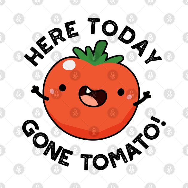 Here Today Gone Tomato cute Veggie Pun by punnybone