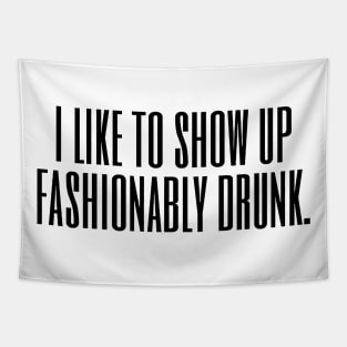 I Like To Show Up Fashionably Drunk Tapestry