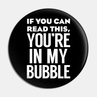 If you can read this you're in my bubble Pin