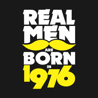 Real Men are born in 1976! T-Shirt