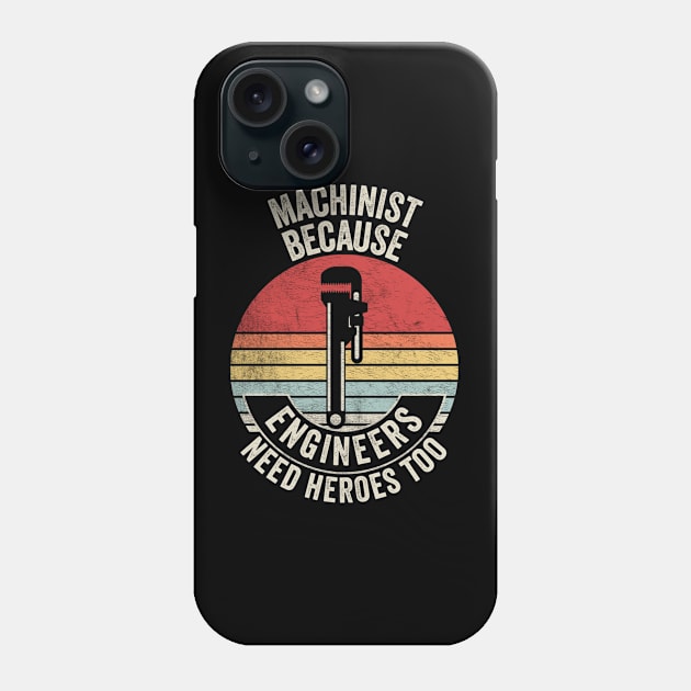 Machinist Because Engineers Need Heroes Too Funny Machine Operator Machine Minder Technician Machinist Gift Phone Case by SomeRays