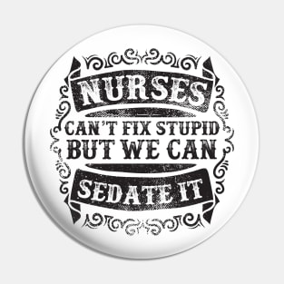 Nurses Can't Fix Stupid Pin