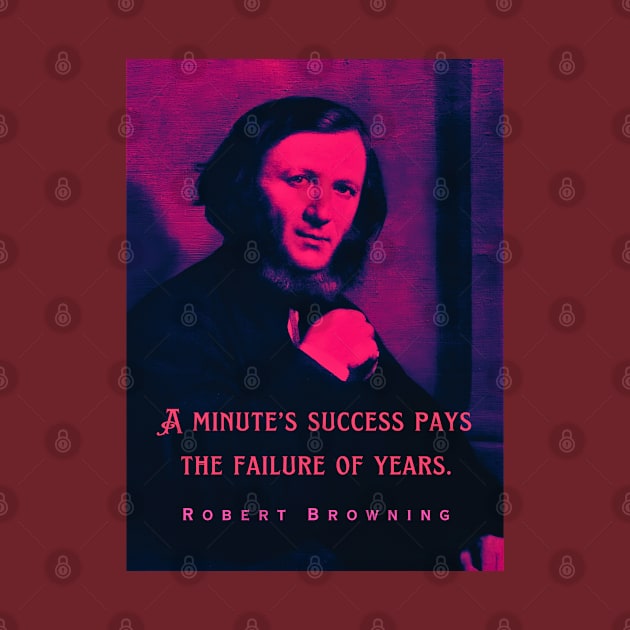 Robert Browning portrait and quote: A minute's success pays the failure of years. by artbleed