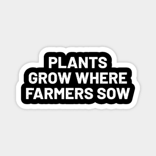 Plants Grow Where Farmers Sow Magnet