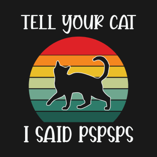 Tell You Cat I said PsPsPs Funny Cat Lover Gift T-Shirt