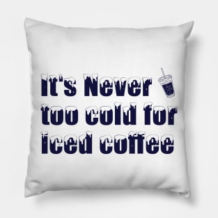 iced coffee - it's never too cold for iced coffee Pillow