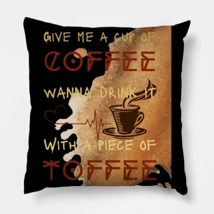 A CUP OF COFFEE AND SOME TOFFEE Pillow