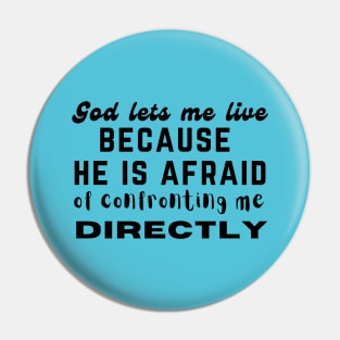 God lets me live because he is afraid of confronting me directly Pin