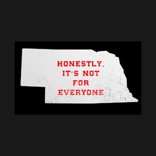 Honestly, it's not for everyone. . . Nebraska slogan - Nebraska sticker - Nebraska mug T-Shirt