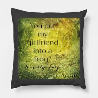 You put my girlfriend into a frog - Waverly Earp Pillow