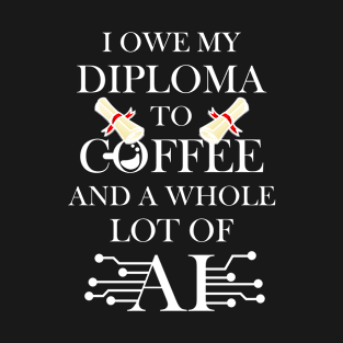 I owe my diploma to coffee and AI T-Shirt