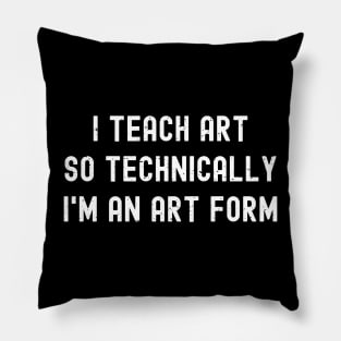 I teach art, so technically I'm an art form Pillow